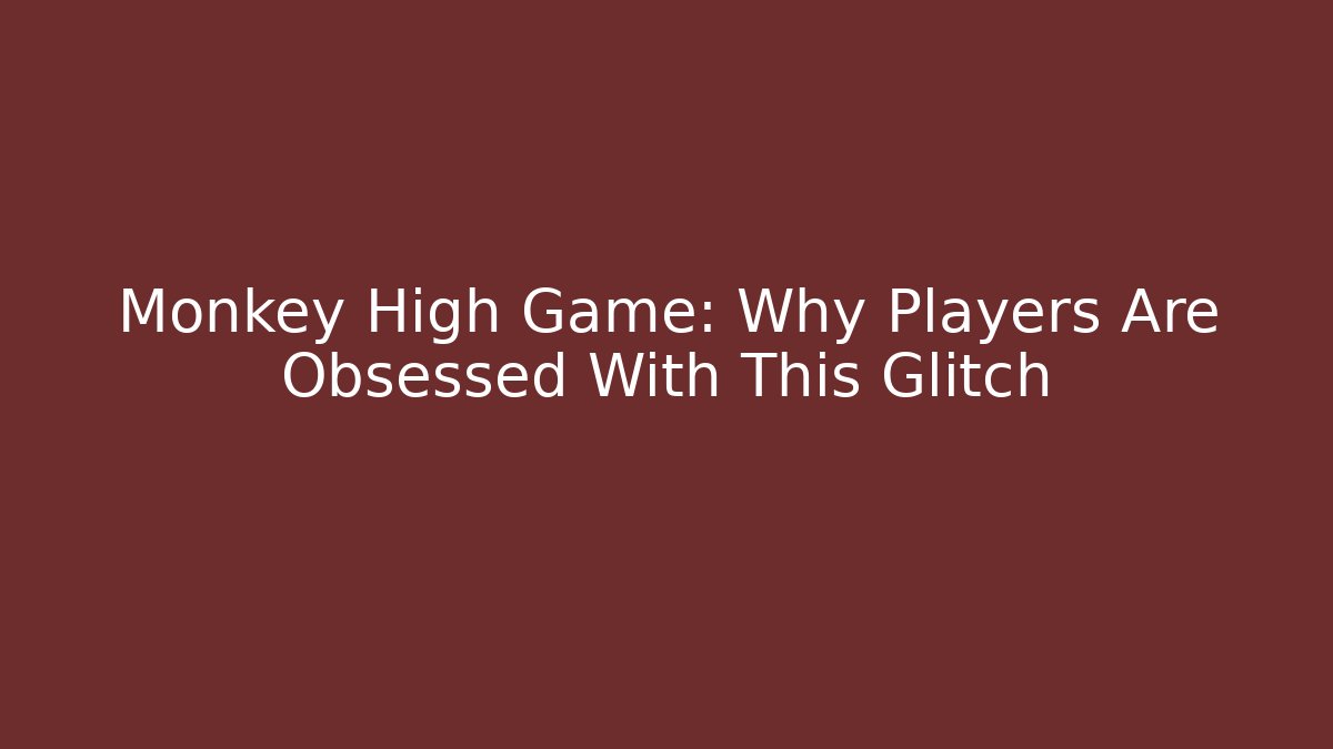 Monkey High Game: Why Players Are Obsessed With This Glitch