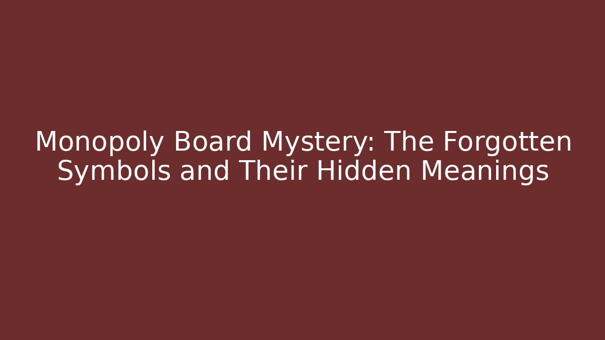 Monopoly Board Mystery: The Forgotten Symbols and Their Hidden Meanings