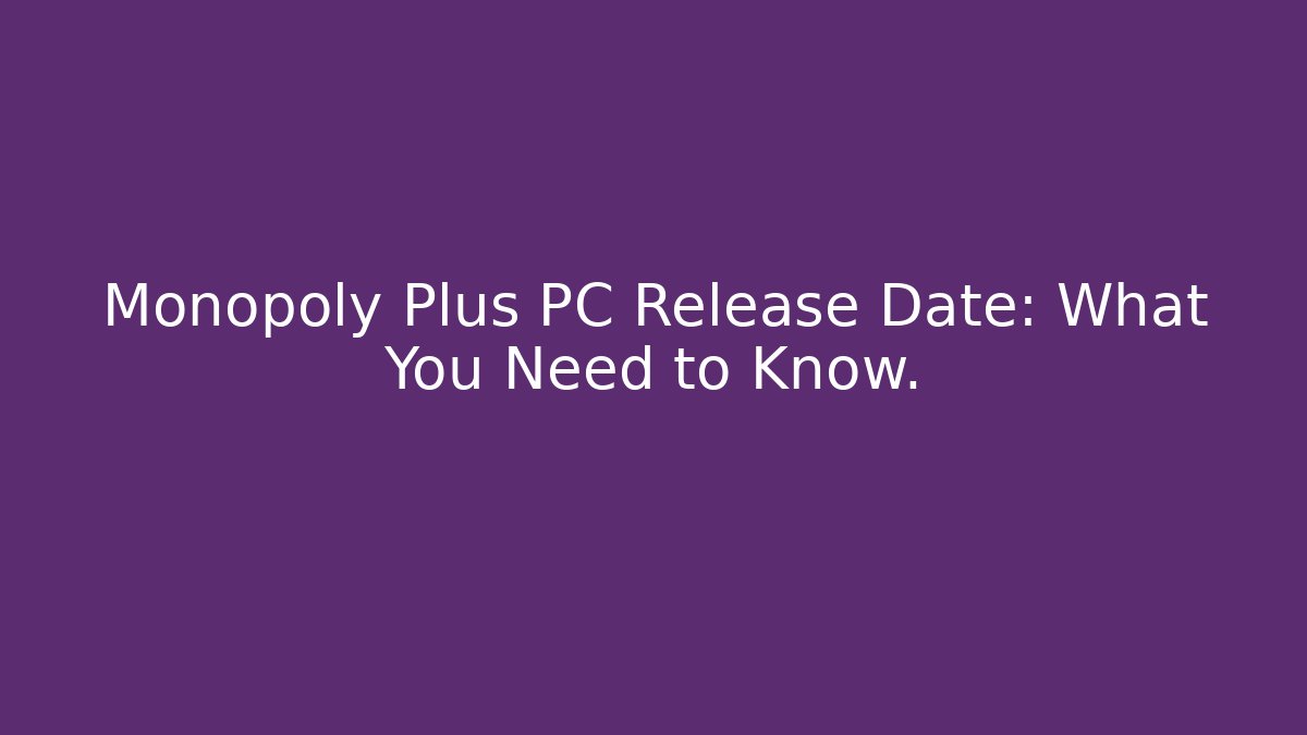 Monopoly Plus PC Release Date: What You Need to Know.