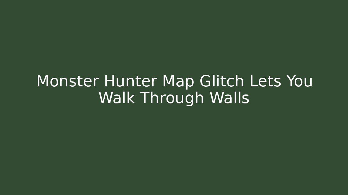 Monster Hunter Map Glitch Lets You Walk Through Walls
