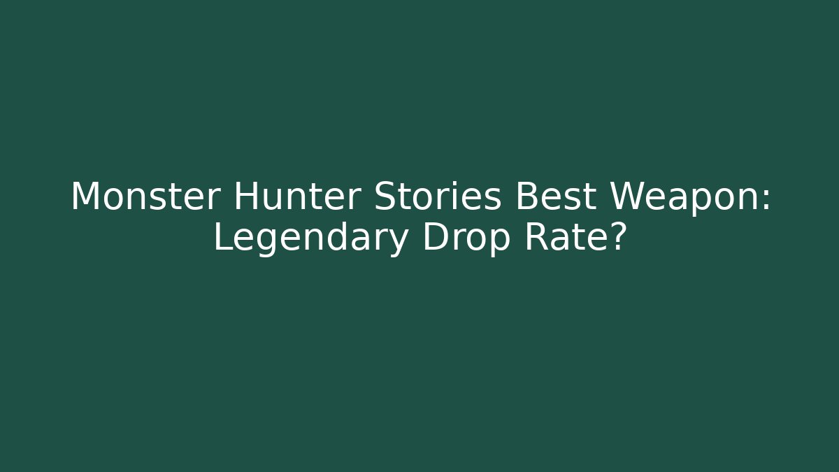 Monster Hunter Stories Best Weapon: Legendary Drop Rate? - Buddy Program