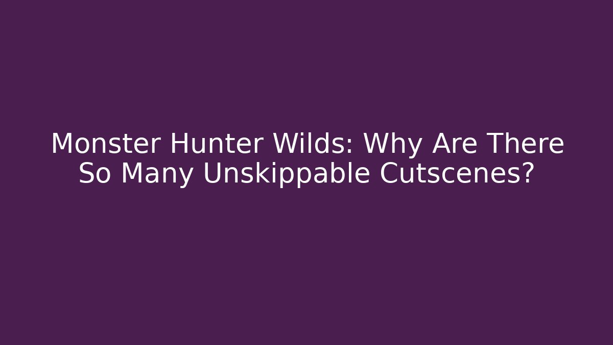 Monster Hunter Wilds: Why Are There So Many Unskippable Cutscenes?