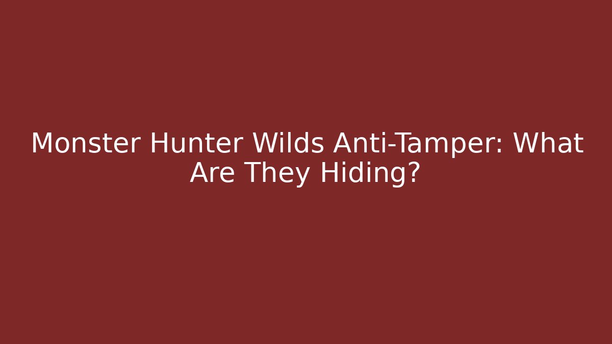 Monster Hunter Wilds Anti-Tamper: What Are They Hiding?