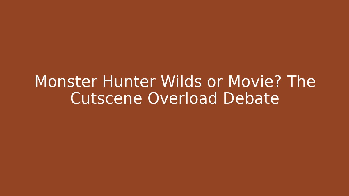 Monster Hunter Wilds or Movie? The Cutscene Overload Debate