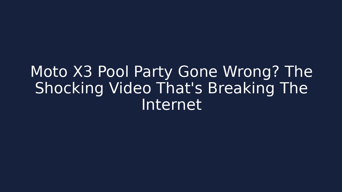 Moto X3 Pool Party Gone Wrong? The Shocking Video That's Breaking The Internet - Buddy Program