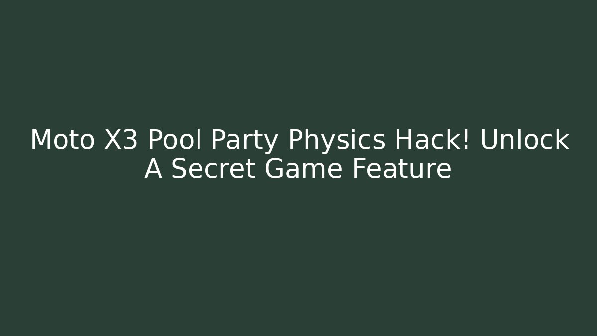 Moto X3 Pool Party Physics Hack! Unlock A Secret Game Feature