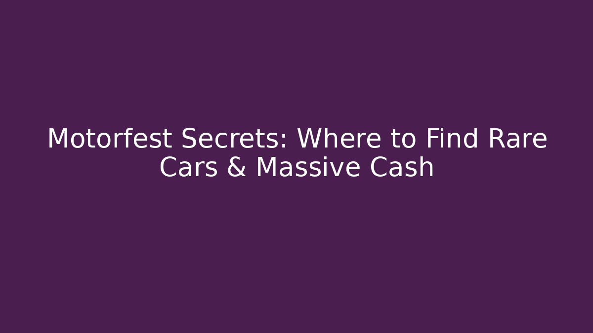 Motorfest Secrets: Where to Find Rare Cars & Massive Cash