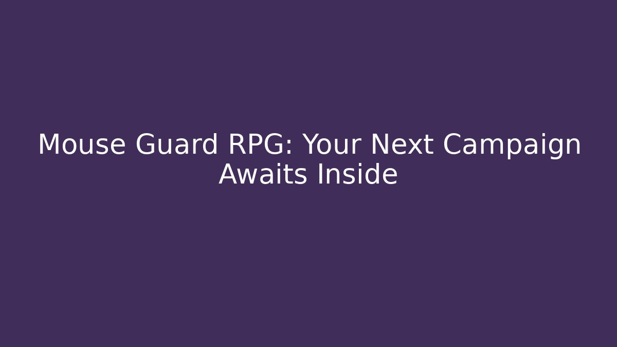 Mouse Guard RPG: Your Next Campaign Awaits Inside