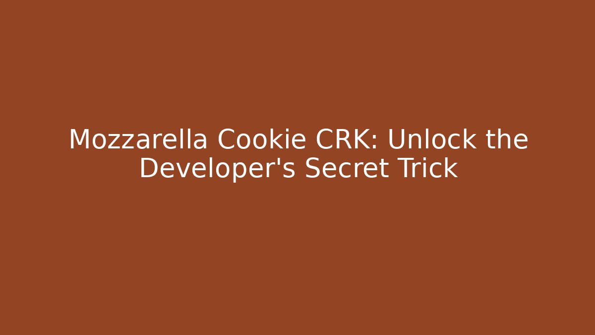 Mozzarella Cookie CRK: Unlock the Developer’s Secret Trick