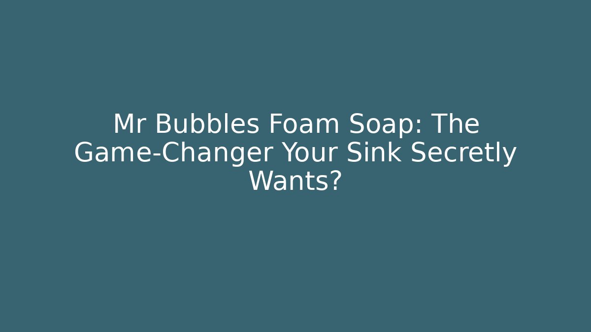 Mr Bubbles Foam Soap: The Game-Changer Your Sink Secretly Wants?