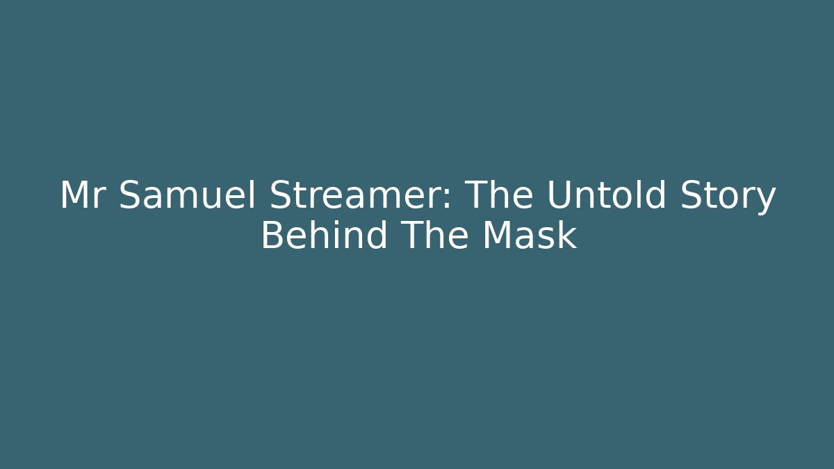 Mr Samuel Streamer: The Untold Story Behind The Mask