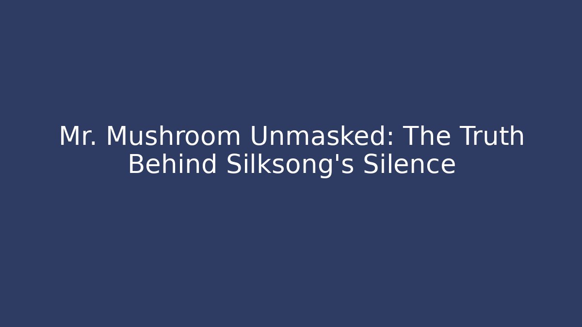 Mr. Mushroom Unmasked: The Truth Behind Silksong’s Silence