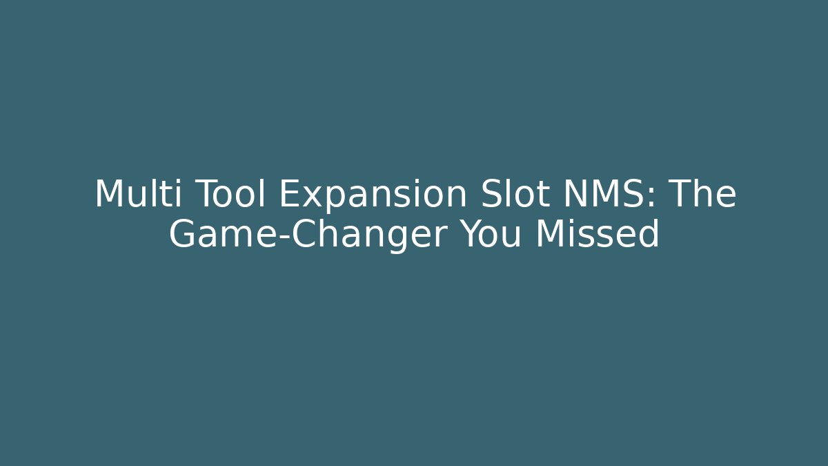 Multi Tool Expansion Slot NMS: The Game-Changer You Missed