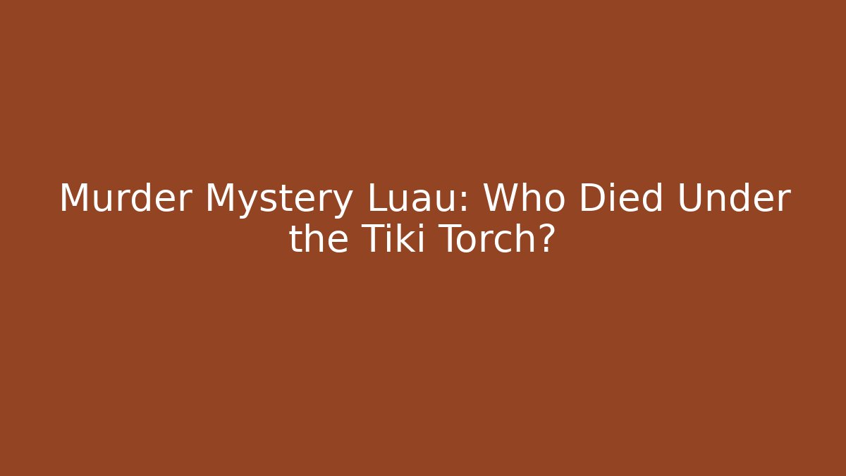 Murder Mystery Luau: Who Died Under the Tiki Torch?