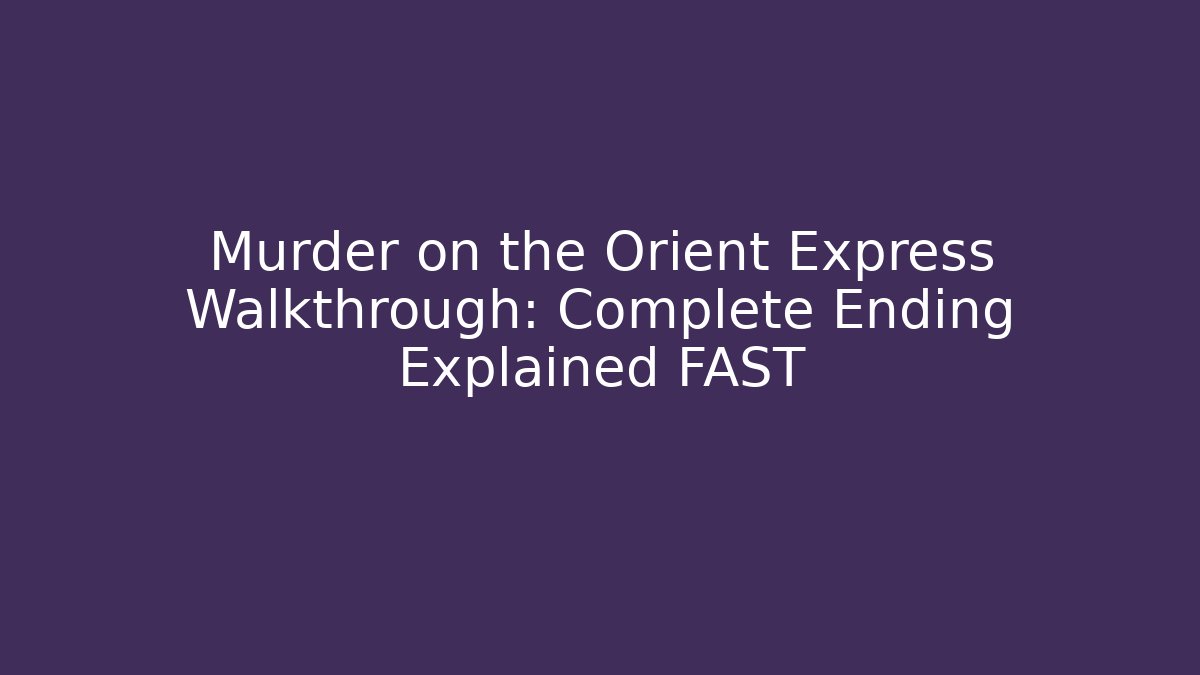 Murder on the Orient Express Walkthrough: Complete Ending Explained FAST - Buddy Program