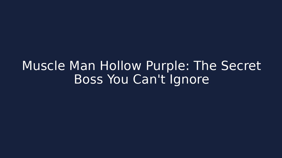 Muscle Man Hollow Purple: The Secret Boss You Can't Ignore