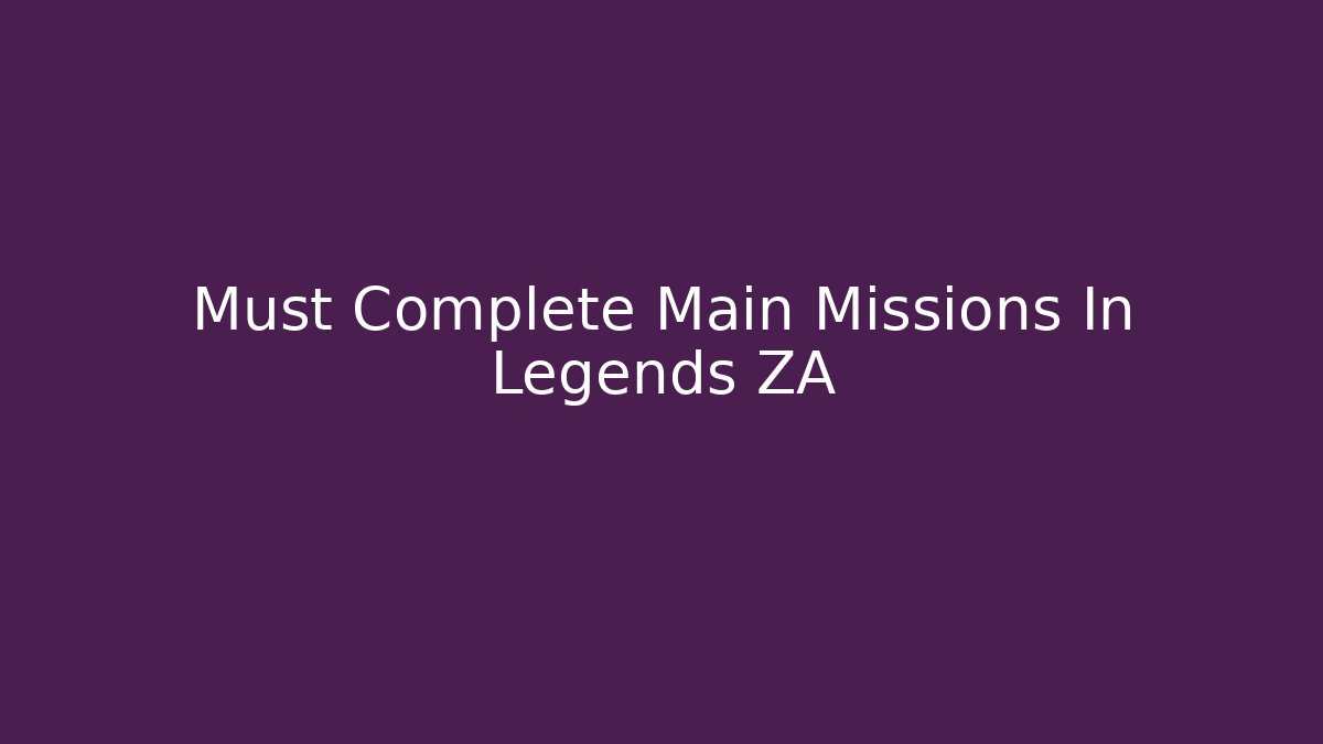 Must Complete Main Missions In Legends ZA