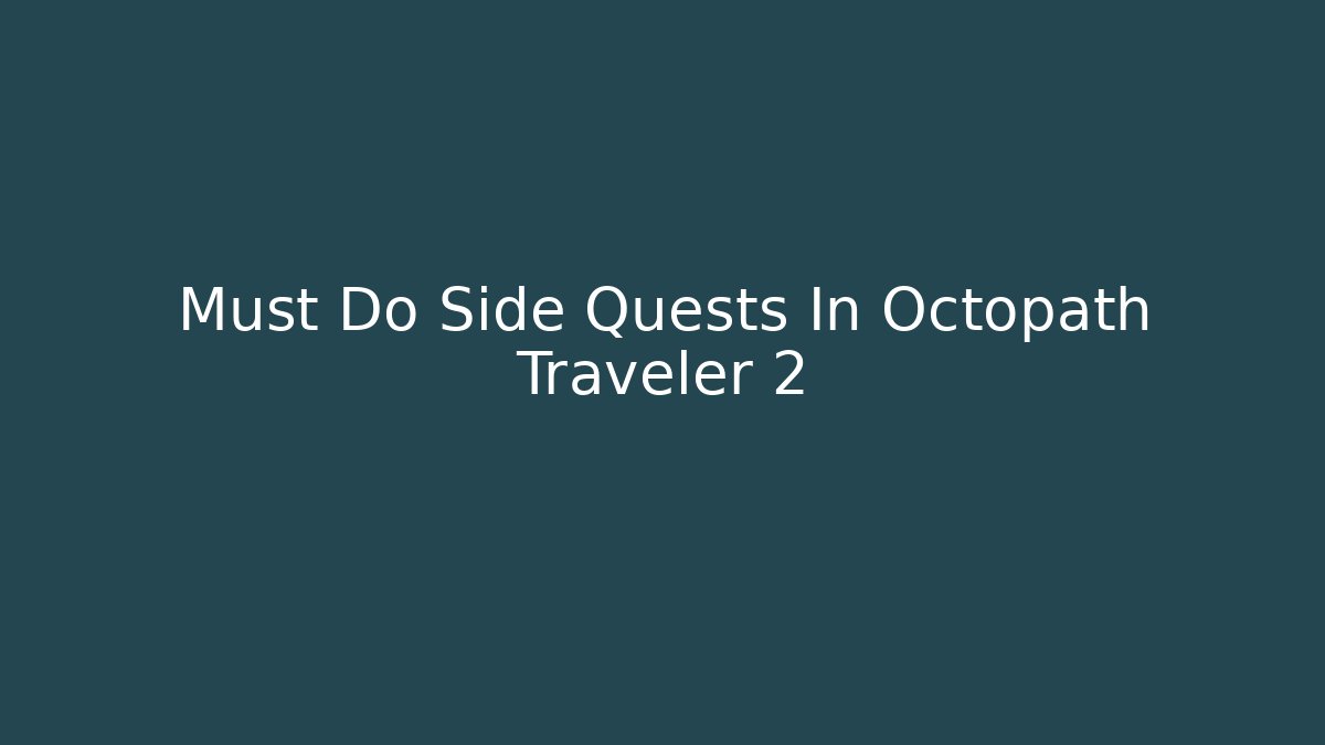 Must Do Side Quests In Octopath Traveler 2