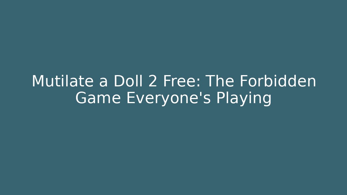 Mutilate a Doll 2 Free: The Forbidden Game Everyone's Playing - Buddy Program