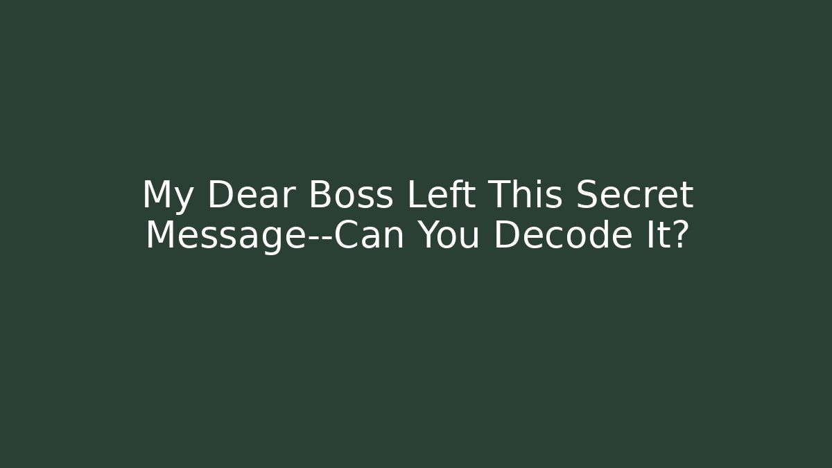 My Dear Boss Left This Secret Message—Can You Decode It? - Buddy Program