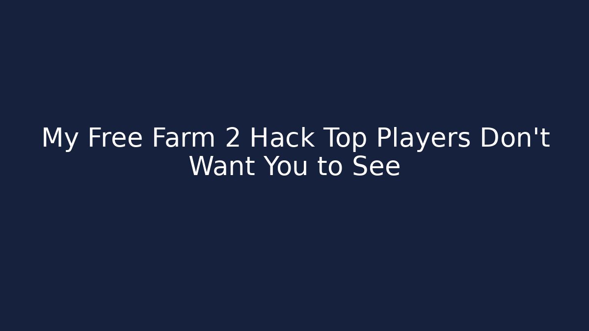 My Free Farm 2 Hack Top Players Don’t Want You to See