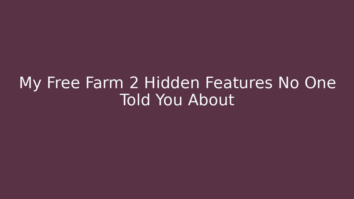 My Free Farm 2 Hidden Features No One Told You About