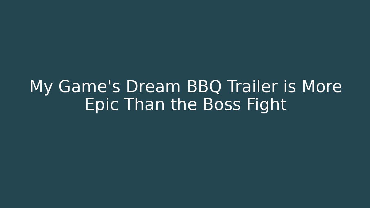 My Game's Dream BBQ Trailer is More Epic Than the Boss Fight