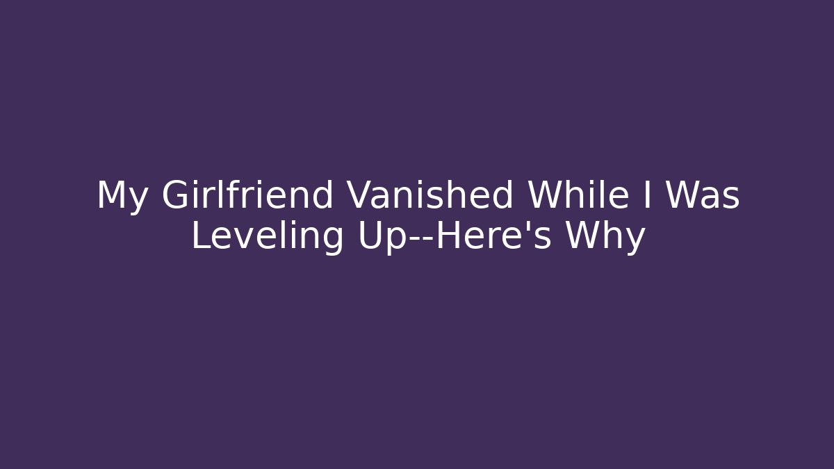 My Girlfriend Vanished While I Was Leveling Up—Here’s Why - Buddy Program