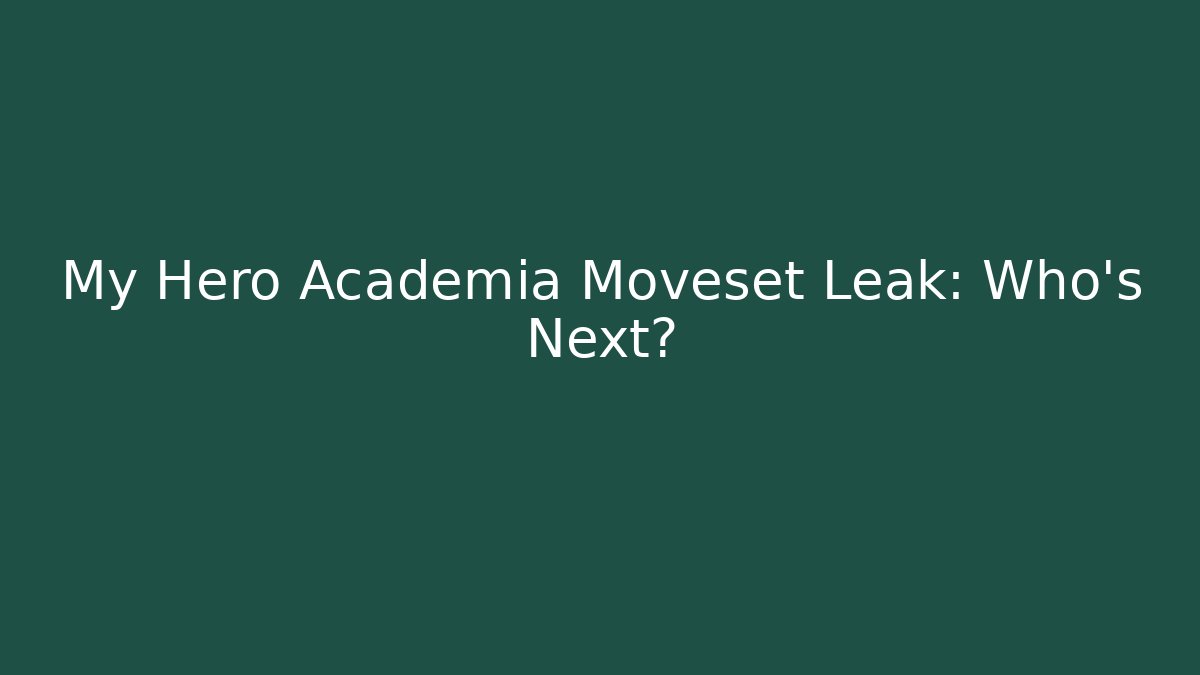 My Hero Academia Moveset Leak: Who's Next?