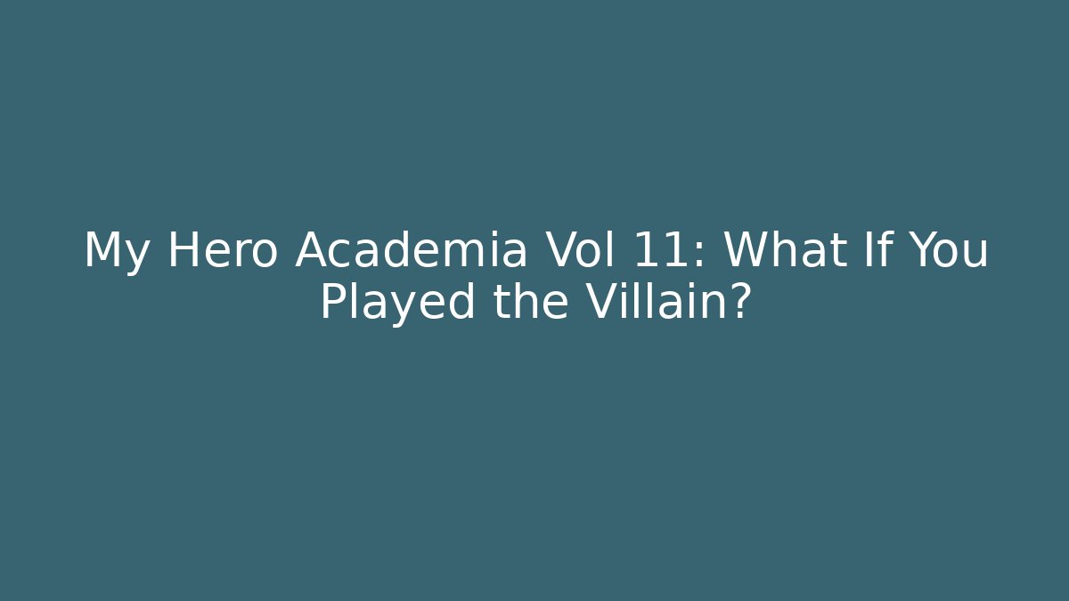 My Hero Academia Vol 11: What If You Played the Villain?