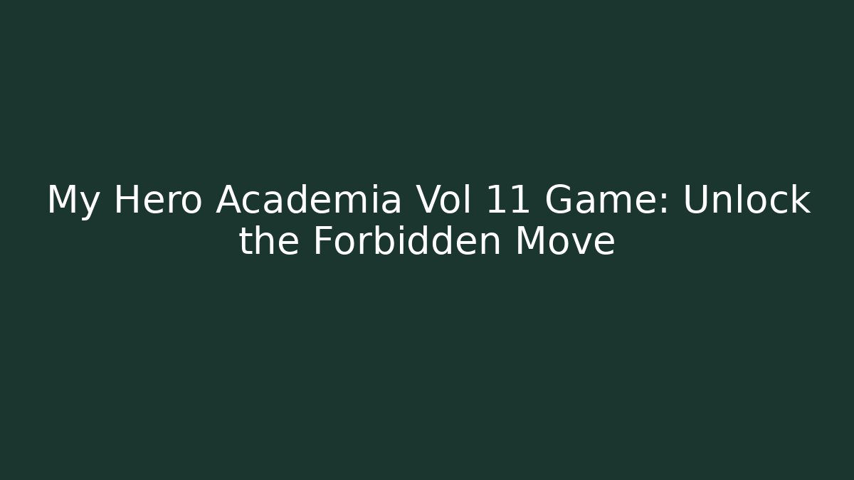 My Hero Academia Vol 11 Game: Unlock the Forbidden Move