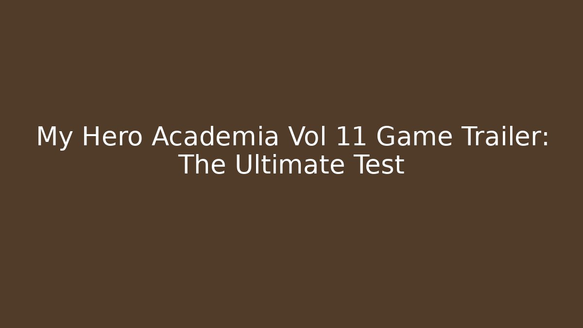 My Hero Academia Vol 11 Game Trailer: The Ultimate Test