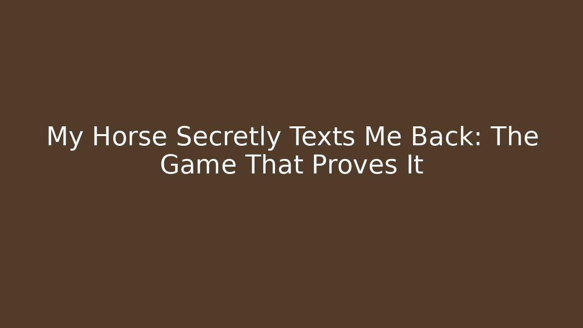 My Horse Secretly Texts Me Back: The Game That Proves It