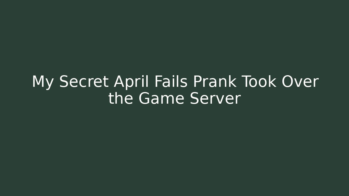 My Secret April Fails Prank Took Over the Game Server