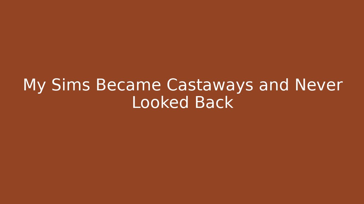 My Sims Became Castaways and Never Looked Back