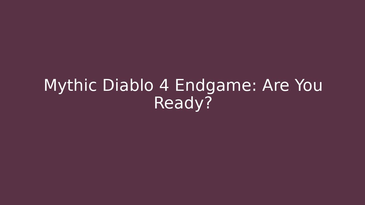 Mythic Diablo 4 Endgame: Are You Ready?