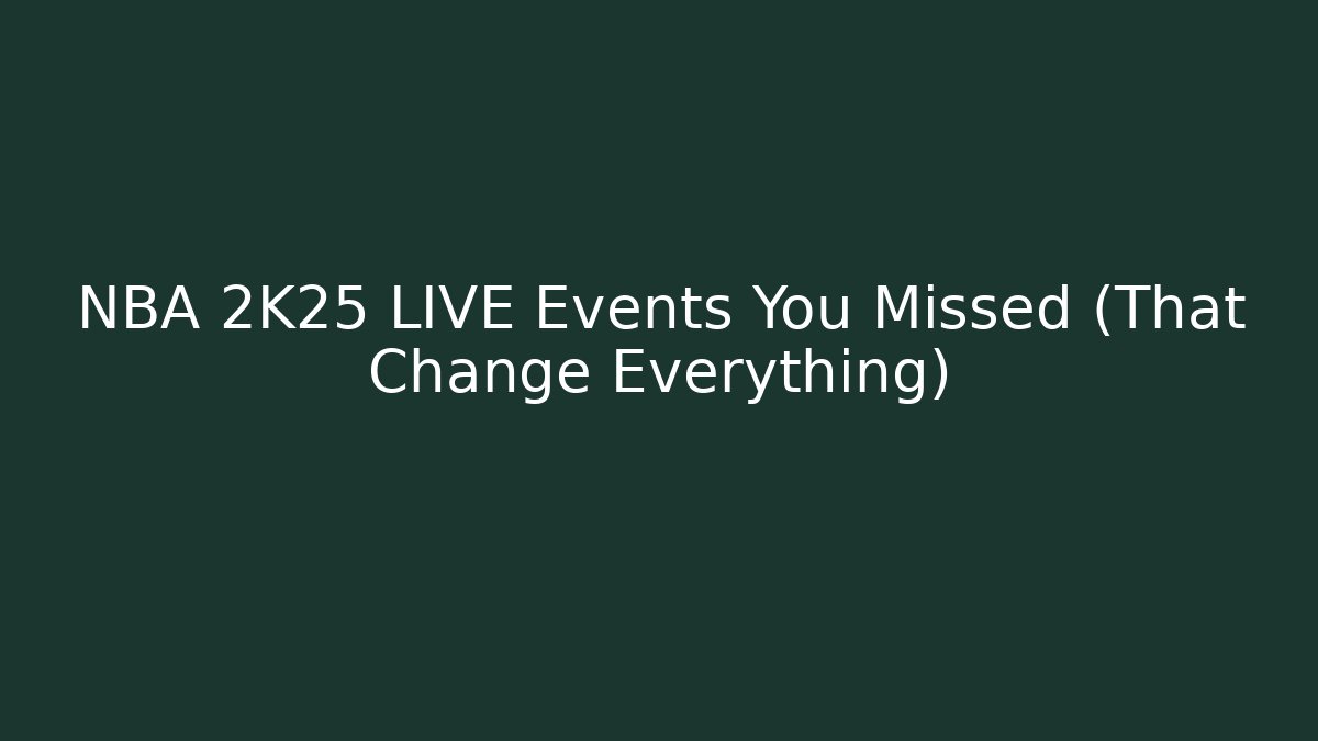 NBA 2K25 LIVE Events You Missed (That Change Everything)