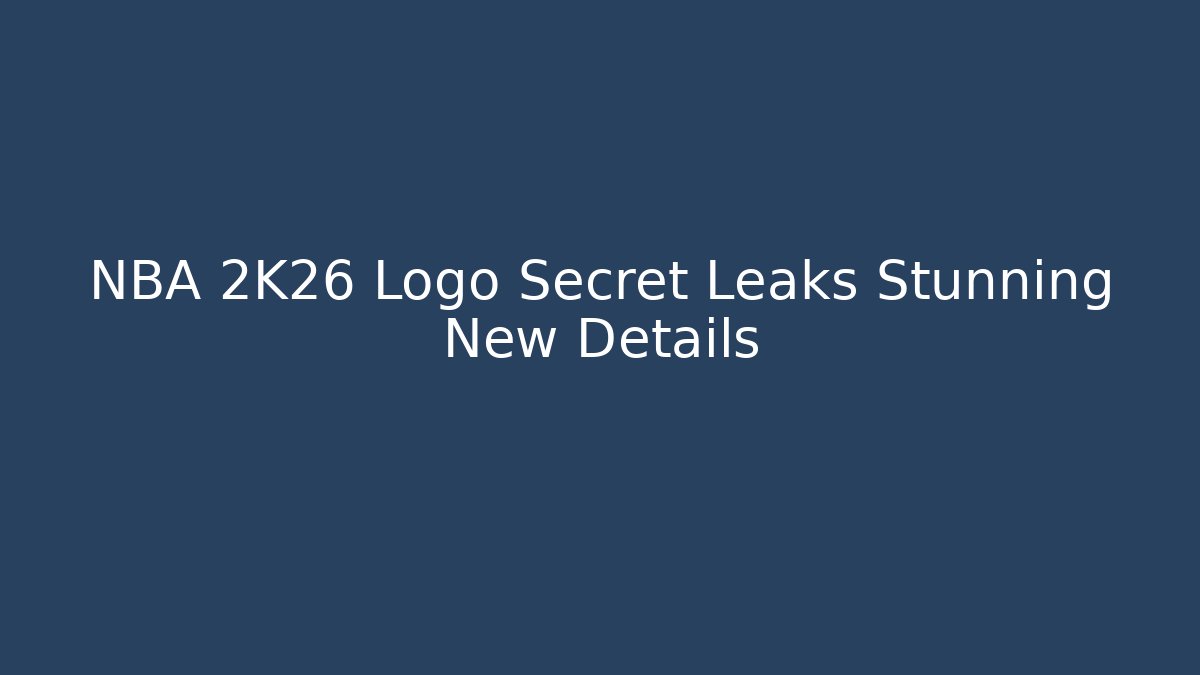 NBA 2K26 Logo Secret Leaks Stunning New Details