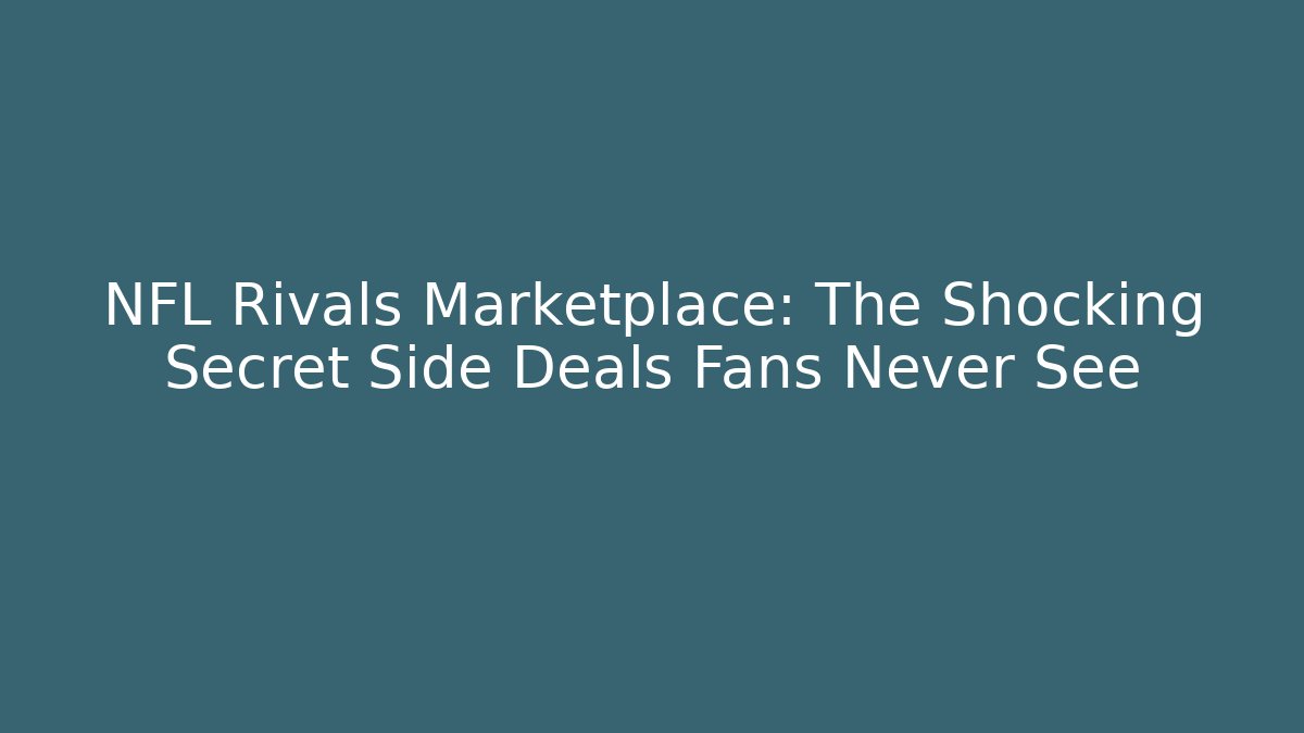 NFL Rivals Marketplace: The Shocking Secret Side Deals Fans Never See