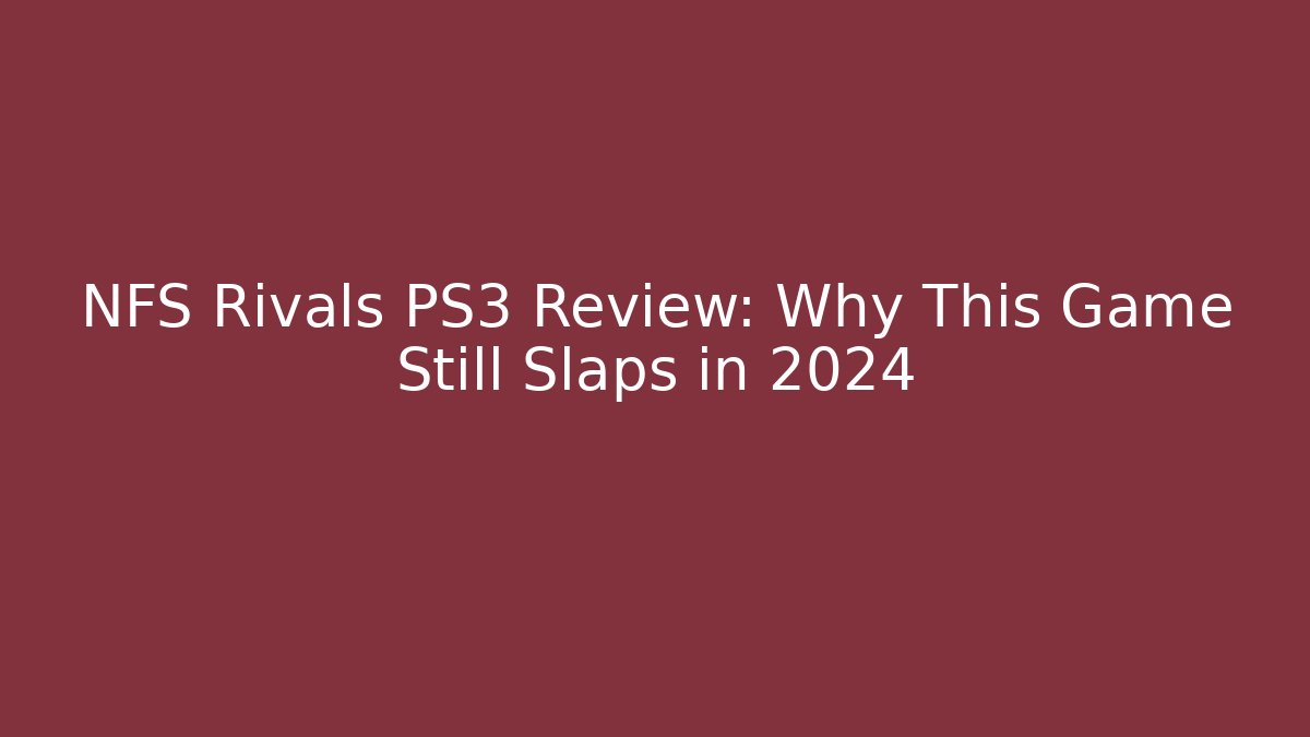 NFS Rivals PS3 Review: Why This Game Still Slaps in 2024