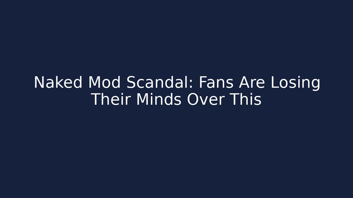 Naked Mod Scandal: Fans Are Losing Their Minds Over This