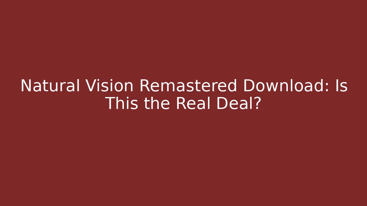 Natural Vision Remastered Download: Is This the Real Deal?