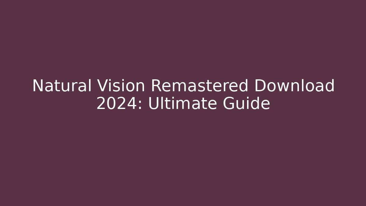 Natural Vision Remastered Download 2024: Ultimate Guide - Buddy Program