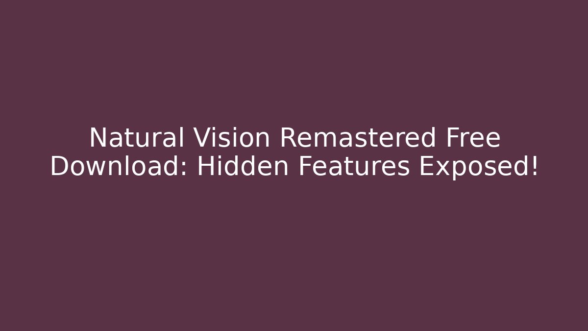 Natural Vision Remastered Free Download: Hidden Features Exposed! - Buddy Program
