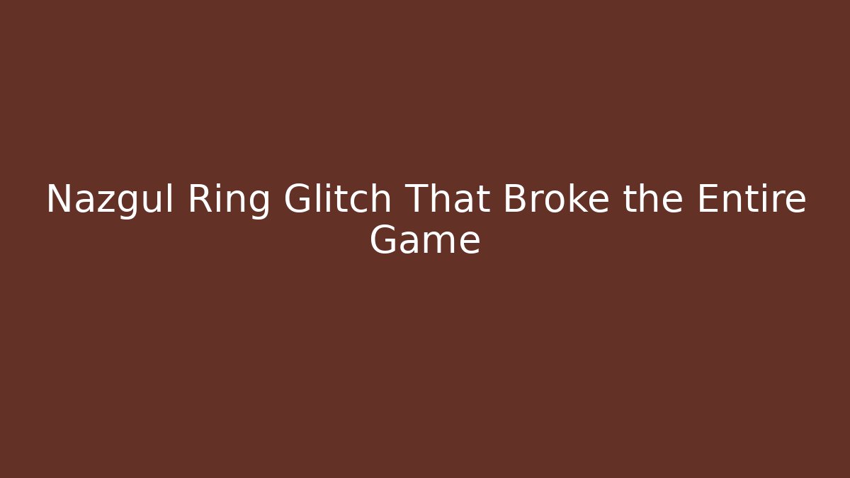 Nazgul Ring Glitch That Broke the Entire Game