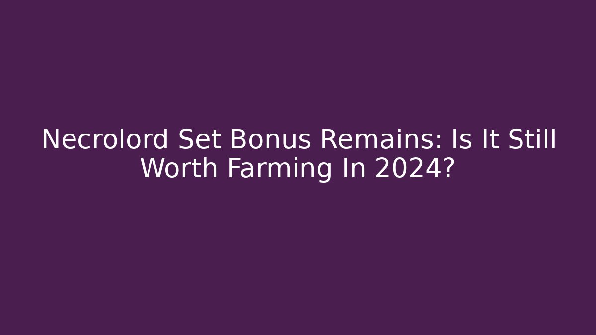 Necrolord Set Bonus Remains: Is It Still Worth Farming In 2024?