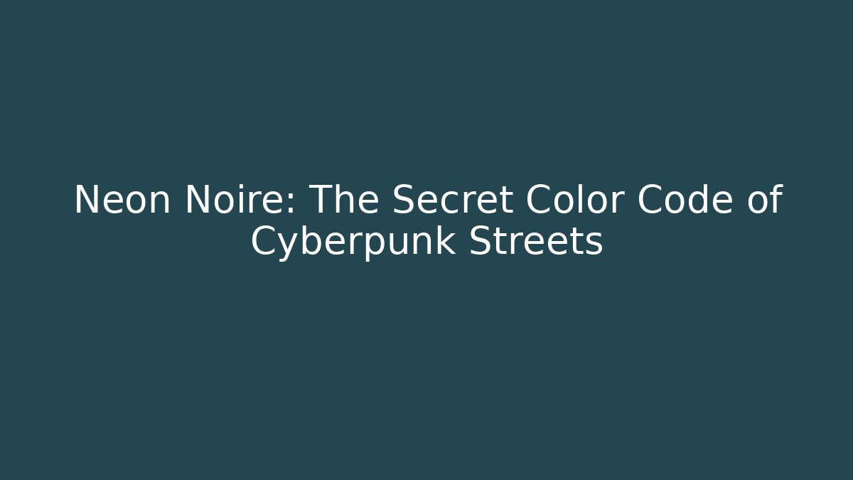 Neon Noire: The Secret Color Code of Cyberpunk Streets