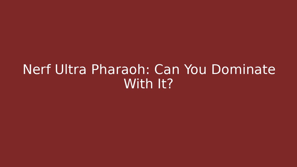 Nerf Ultra Pharaoh: Can You Dominate With It? - Buddy Program