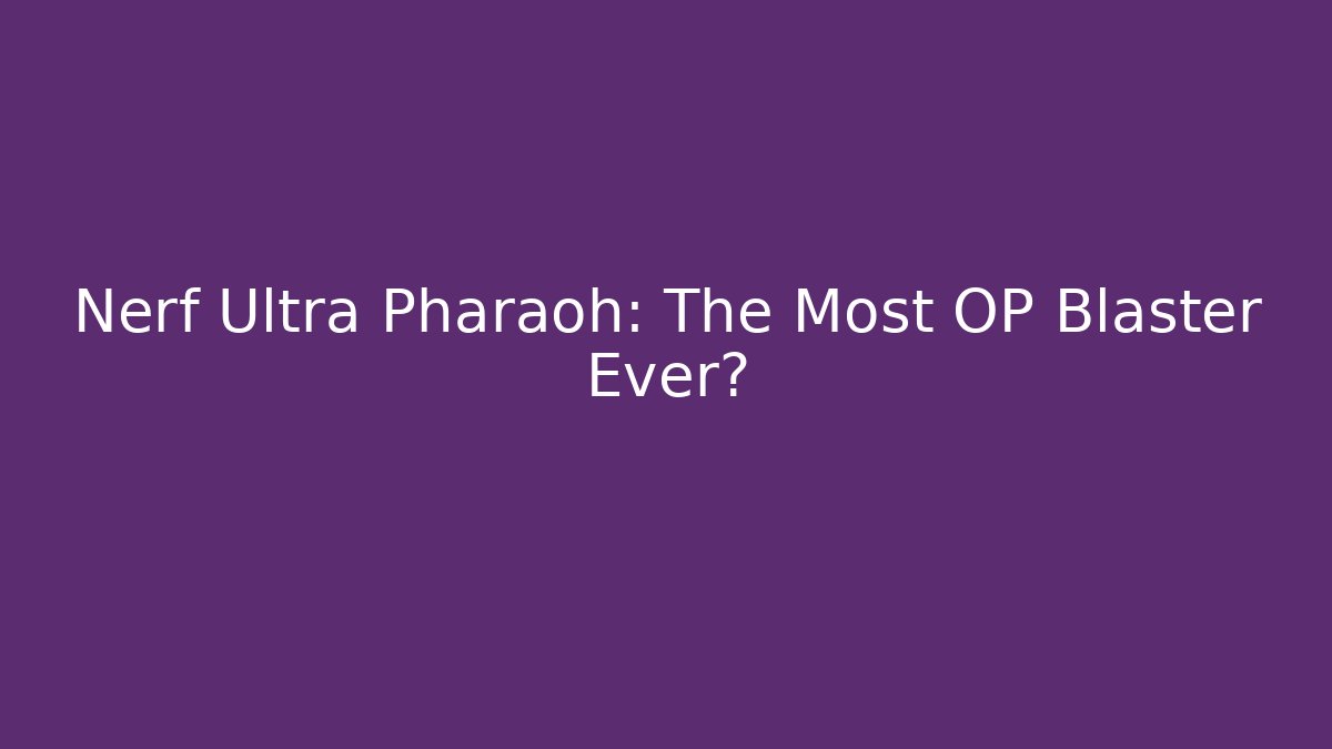 Nerf Ultra Pharaoh: The Most OP Blaster Ever? - Buddy Program