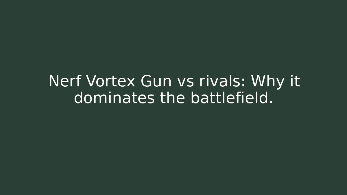 Nerf Vortex Gun vs rivals: Why it dominates the battlefield.
